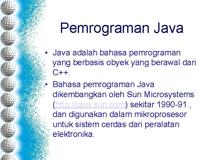 Pemrograman Java • Java adalah bahasa pemrograman yang berbasis obyek yang berawal dari C++.
