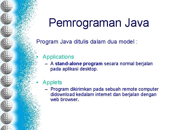 Pemrograman Java Program Java ditulis dalam dua model : • Applications – A stand-alone
