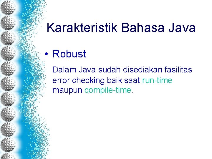 Karakteristik Bahasa Java • Robust Dalam Java sudah disediakan fasilitas error checking baik saat