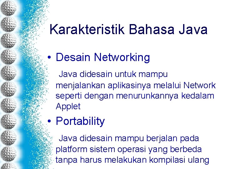 Karakteristik Bahasa Java • Desain Networking Java didesain untuk mampu menjalankan aplikasinya melalui Network