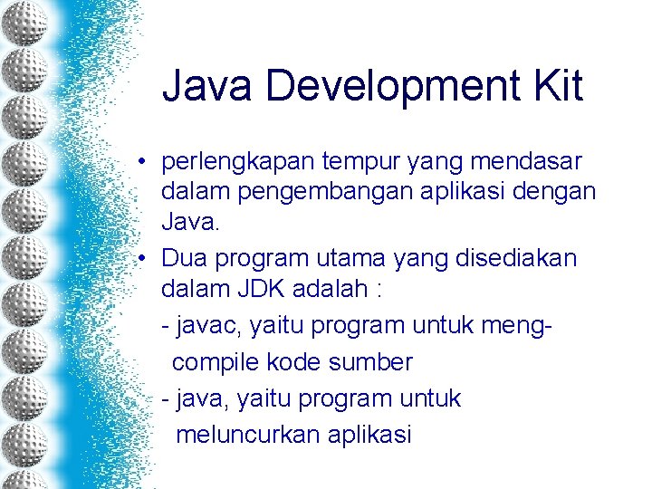 Java Development Kit • perlengkapan tempur yang mendasar dalam pengembangan aplikasi dengan Java. •