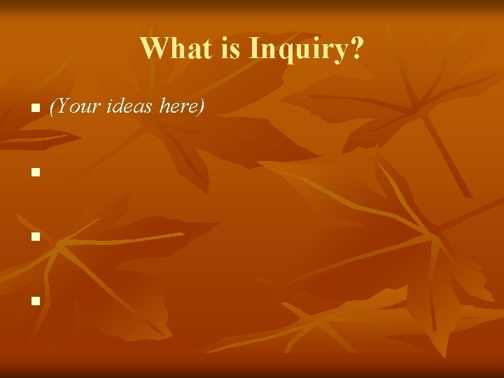 What is Inquiry? n n (Your ideas here) 