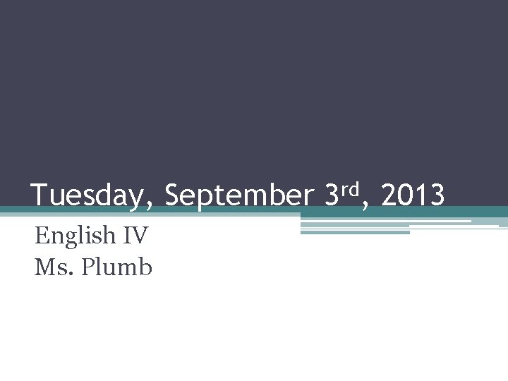 Tuesday, September 3 rd, 2013 English IV Ms. Plumb 