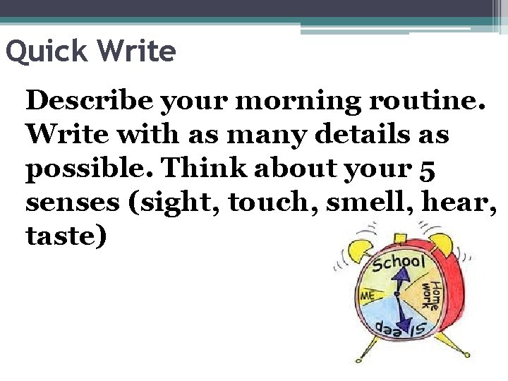 Quick Write Describe your morning routine. Write with as many details as possible. Think