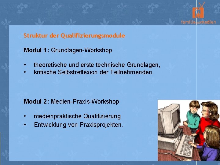 Struktur der Qualifizierungsmodule Modul 1: Grundlagen-Workshop • • theoretische und erste technische Grundlagen, kritische