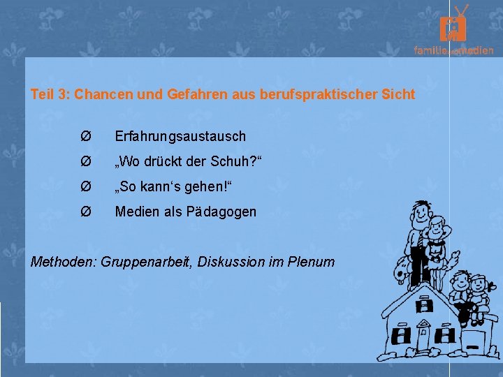 Teil 3: Chancen und Gefahren aus berufspraktischer Sicht Ø Erfahrungsaustausch Ø „Wo drückt der