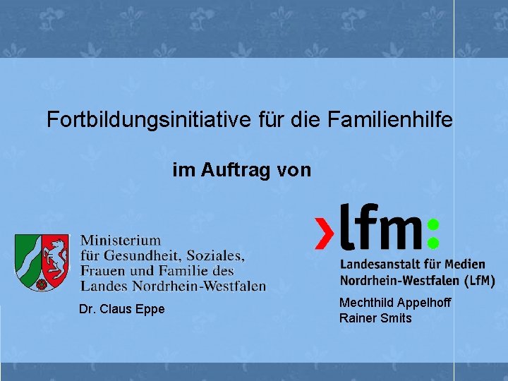 Fortbildungsinitiative für die Familienhilfe im Auftrag von Dr. Claus Eppe Mechthild Appelhoff Rainer Smits