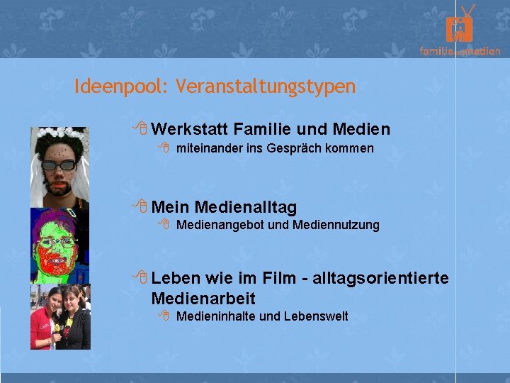 Ideenpool: Veranstaltungstypen 8 Werkstatt Familie und Medien 8 miteinander ins Gespräch kommen 8 Mein