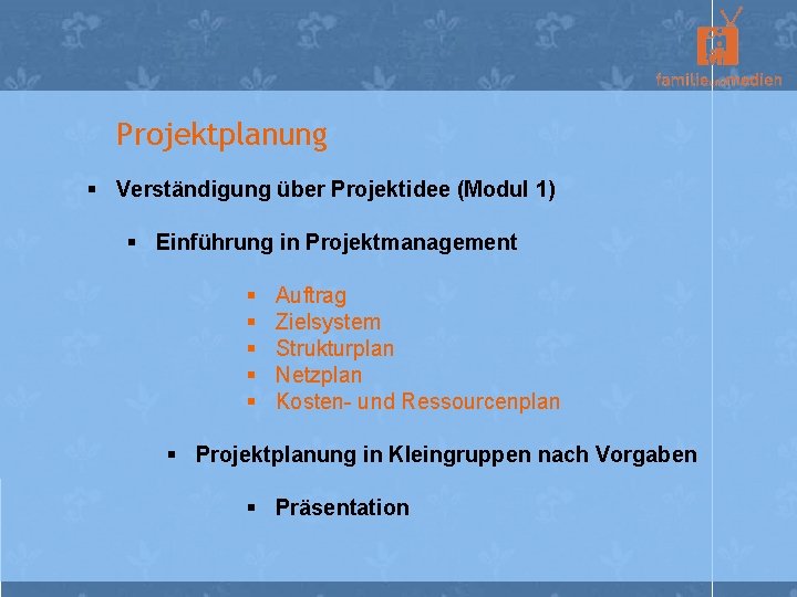 Projektplanung § Verständigung über Projektidee (Modul 1) § Einführung in Projektmanagement § § §