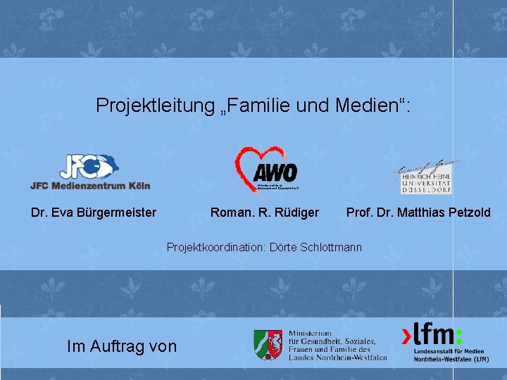 Projektleitung „Familie und Medien“: Dr. Eva Bürgermeister Roman. R. Rüdiger Prof. Dr. Matthias Petzold