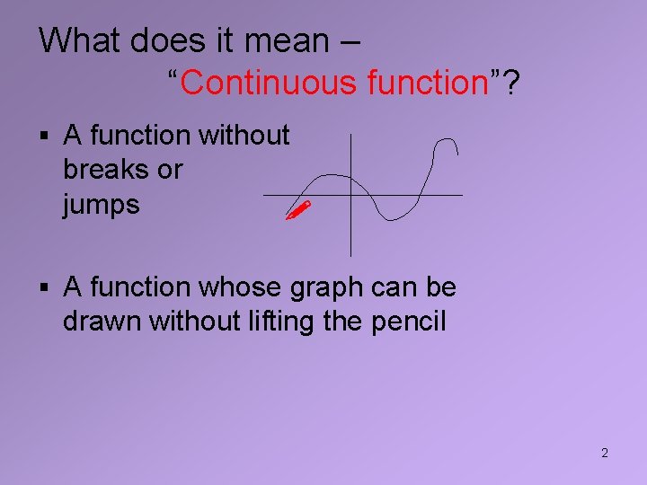 What does it mean – “Continuous function”? § A function without breaks or jumps