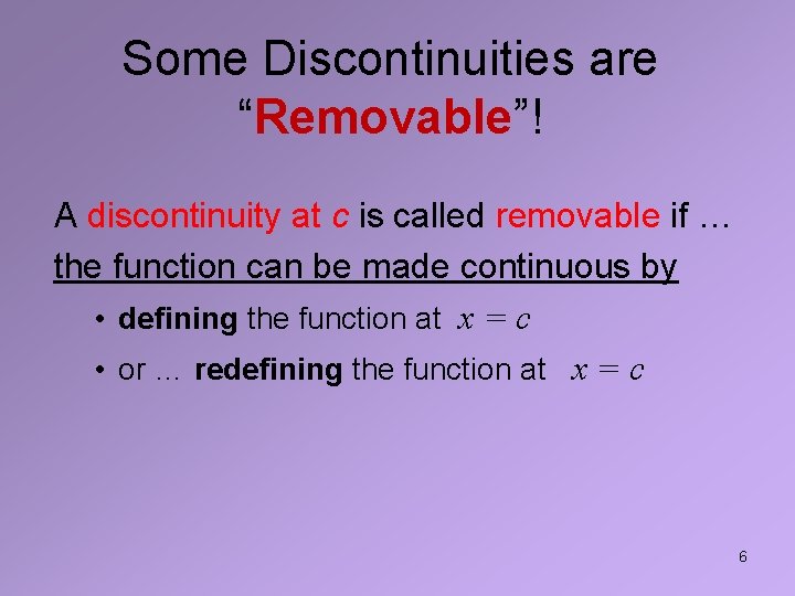 Some Discontinuities are “Removable”! A discontinuity at c is called removable if … the