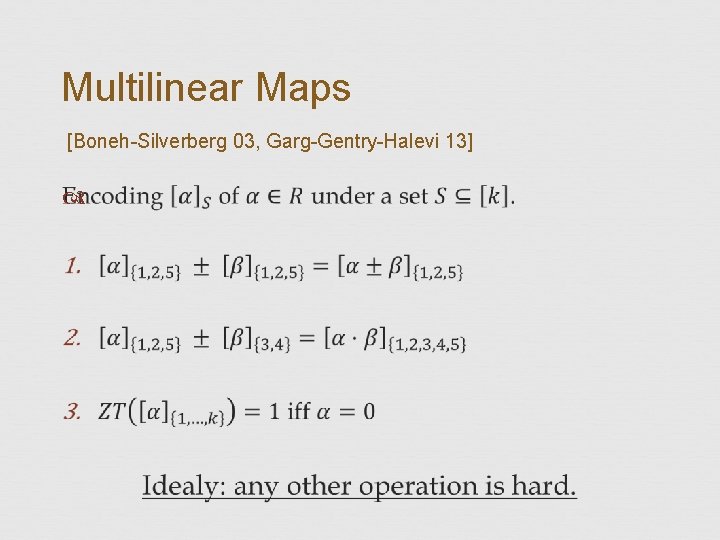 Multilinear Maps [Boneh-Silverberg 03, Garg-Gentry-Halevi 13] 