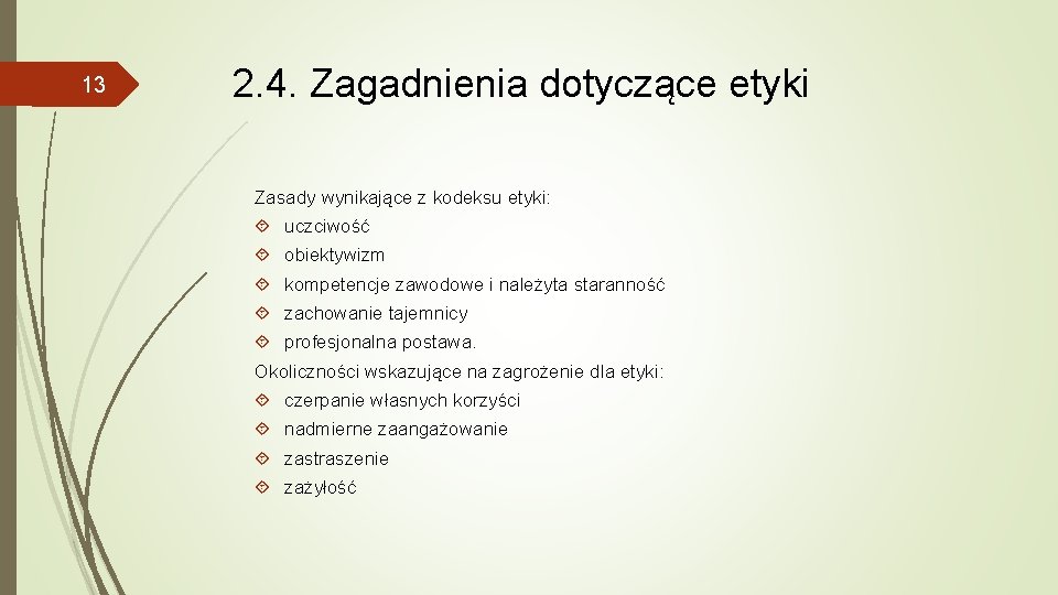 13 2. 4. Zagadnienia dotyczące etyki Zasady wynikające z kodeksu etyki: uczciwość obiektywizm kompetencje