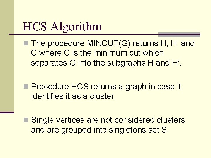 HCS Algorithm n The procedure MINCUT(G) returns H, H’ and C where C is