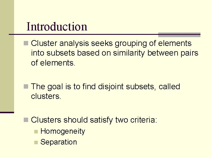 Introduction n Cluster analysis seeks grouping of elements into subsets based on similarity between