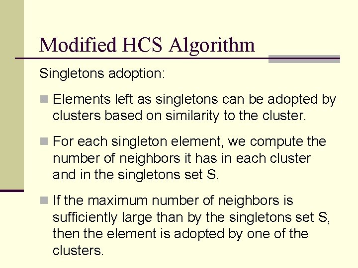 Modified HCS Algorithm Singletons adoption: n Elements left as singletons can be adopted by