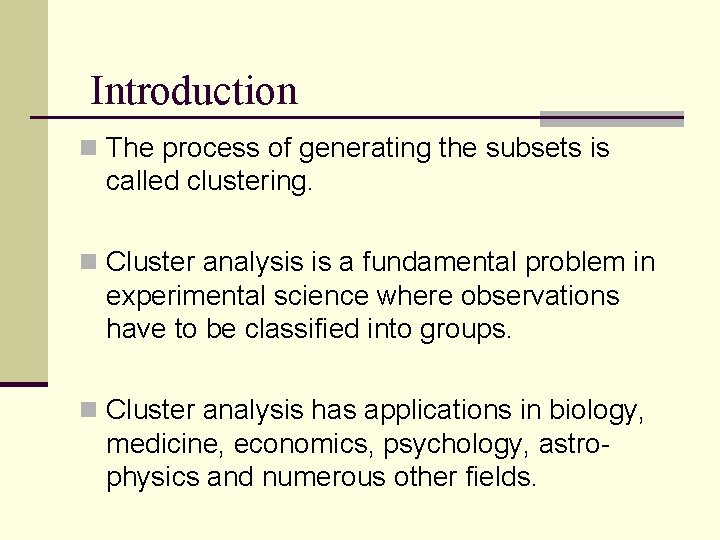 Introduction n The process of generating the subsets is called clustering. n Cluster analysis