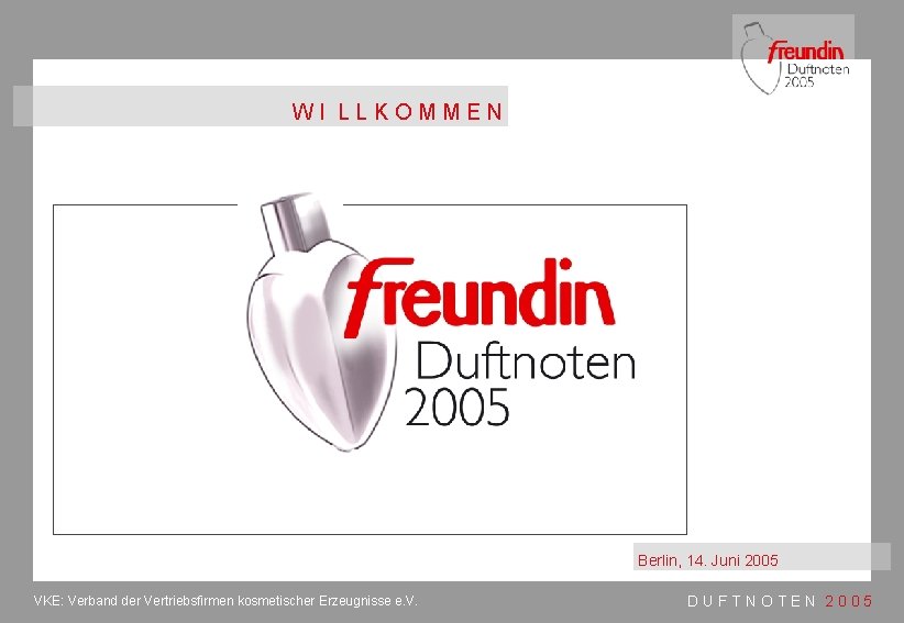 WI LLKOMMEN Berlin, 14. Juni 2005 VKE: Verband der Vertriebsfirmen kosmetischer Erzeugnisse e. V.