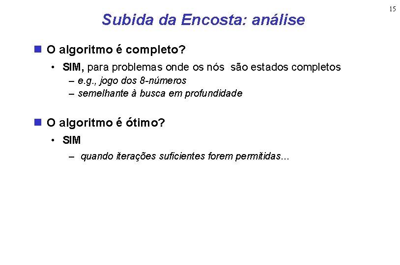 Subida da Encosta: análise O algoritmo é completo? • SIM, para problemas onde os