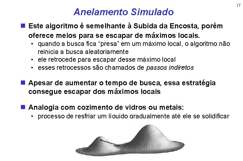 Anelamento Simulado Este algoritmo é semelhante à Subida da Encosta, porém oferece meios para