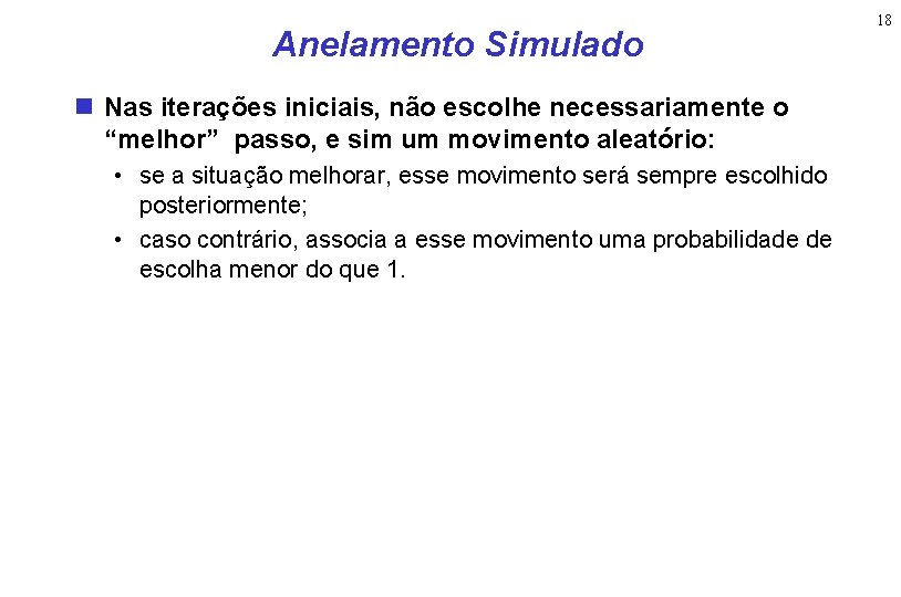 Anelamento Simulado Nas iterações iniciais, não escolhe necessariamente o “melhor” passo, e sim um