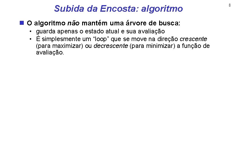 Subida da Encosta: algoritmo O algoritmo não mantém uma árvore de busca: • guarda