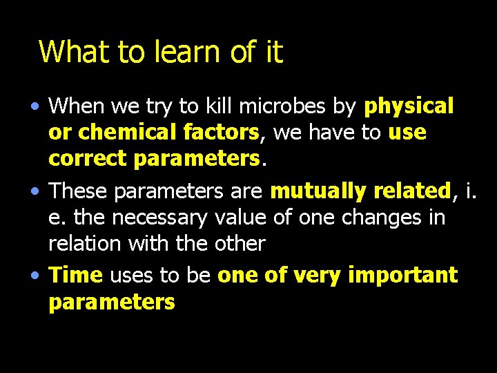 What to learn of it • When we try to kill microbes by physical