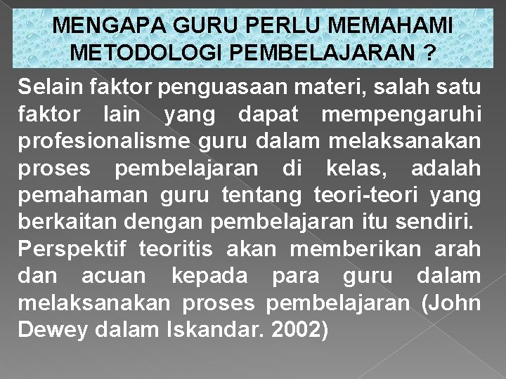 MENGAPA GURU PERLU MEMAHAMI METODOLOGI PEMBELAJARAN ? Selain faktor penguasaan materi, salah satu faktor