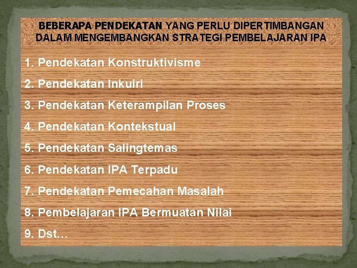 BEBERAPA PENDEKATAN YANG PERLU DIPERTIMBANGAN DALAM MENGEMBANGKAN STRATEGI PEMBELAJARAN IPA 1. Pendekatan Konstruktivisme 2.