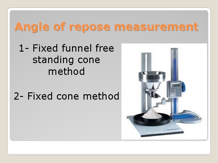 Angle of repose measurement 1 - Fixed funnel free standing cone method 2 -