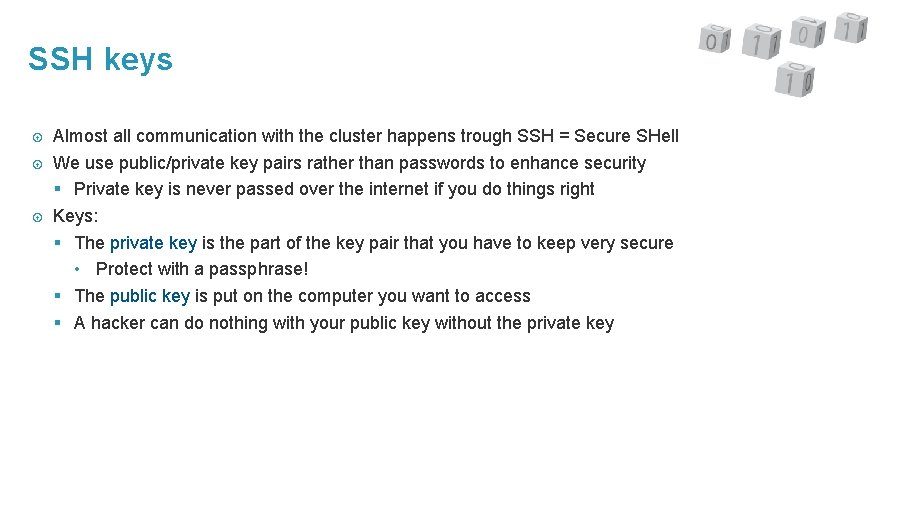 SSH keys Almost all communication with the cluster happens trough SSH = Secure SHell