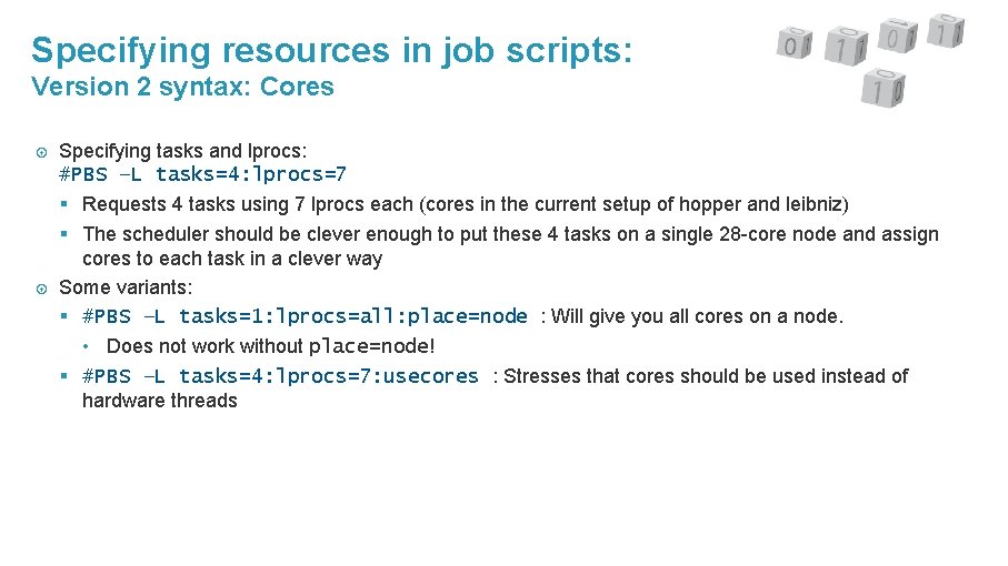 Specifying resources in job scripts: Version 2 syntax: Cores Specifying tasks and lprocs: #PBS