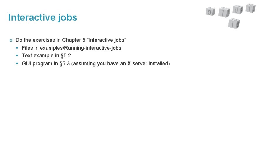 Interactive jobs Do the exercises in Chapter 5 “Interactive jobs” § Files in examples/Running-interactive-jobs