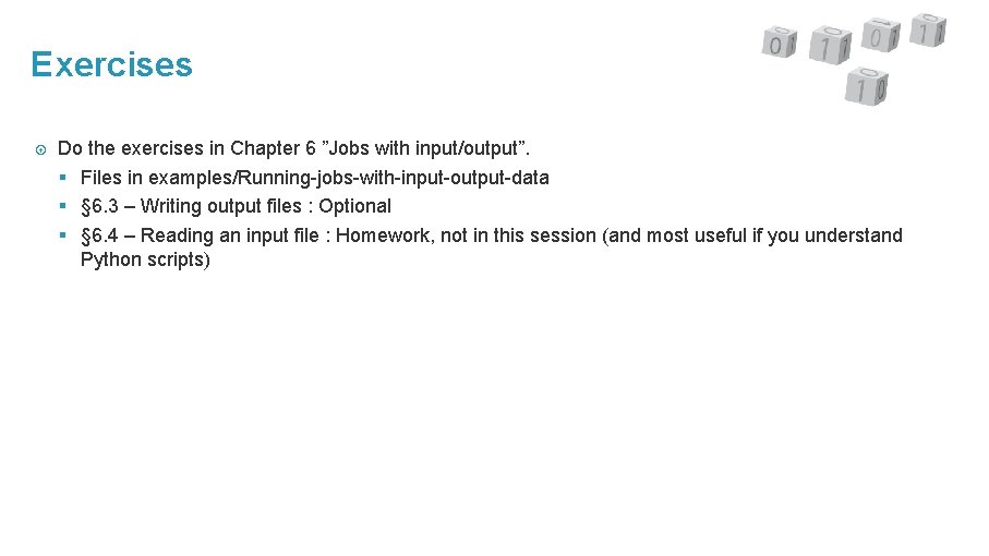 Exercises Do the exercises in Chapter 6 ”Jobs with input/output”. § Files in examples/Running-jobs-with-input-output-data