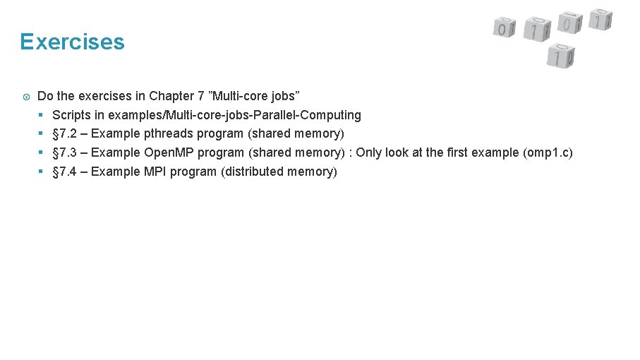 Exercises Do the exercises in Chapter 7 ”Multi-core jobs” § Scripts in examples/Multi-core-jobs-Parallel-Computing §