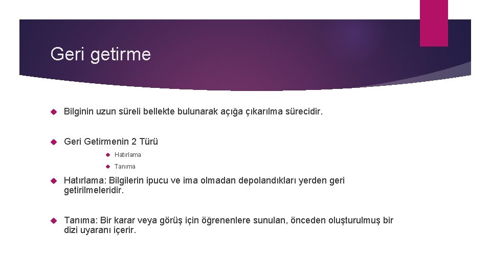 Geri getirme Bilginin uzun süreli bellekte bulunarak açığa çıkarılma sürecidir. Geri Getirmenin 2 Türü