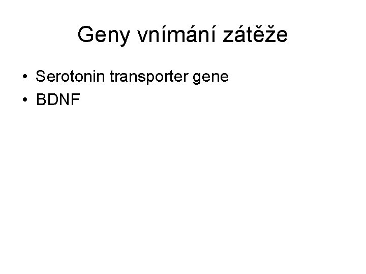 Geny vnímání zátěže • Serotonin transporter gene • BDNF 