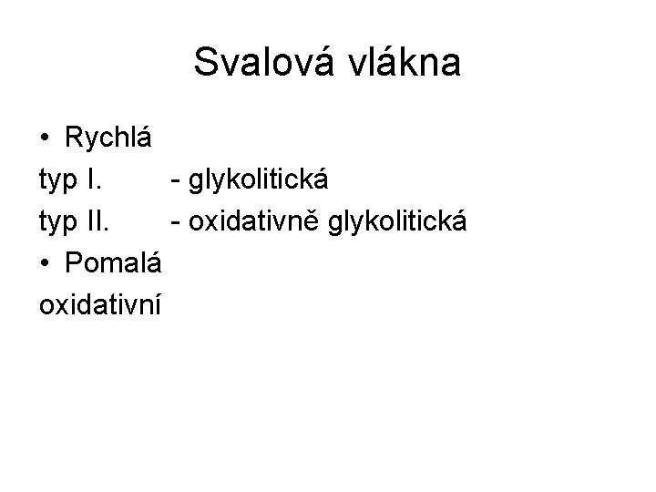 Svalová vlákna • Rychlá typ I. - glykolitická typ II. - oxidativně glykolitická •