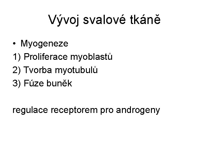 Vývoj svalové tkáně • Myogeneze 1) Proliferace myoblastů 2) Tvorba myotubulů 3) Fúze buněk