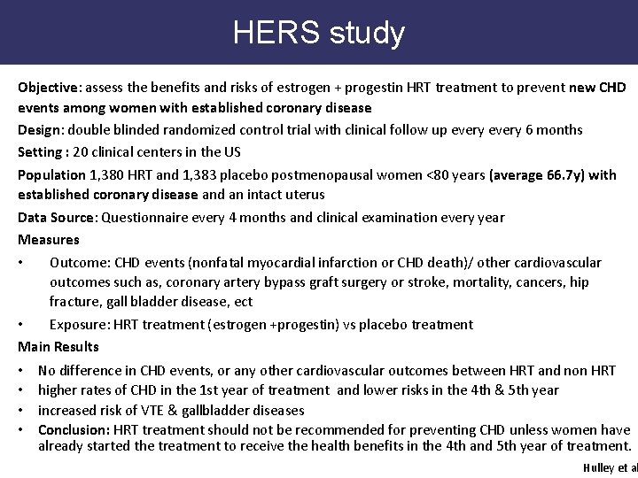 HERS study Objective: assess the benefits and risks of estrogen + progestin HRT treatment