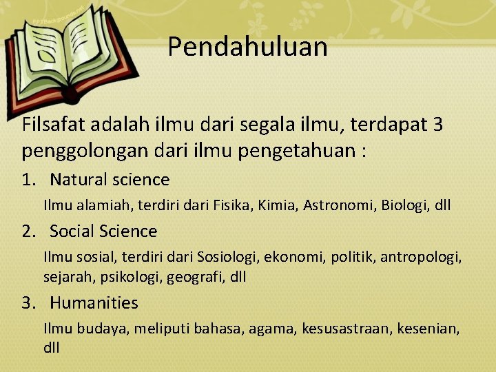 Pendahuluan Filsafat adalah ilmu dari segala ilmu, terdapat 3 penggolongan dari ilmu pengetahuan :