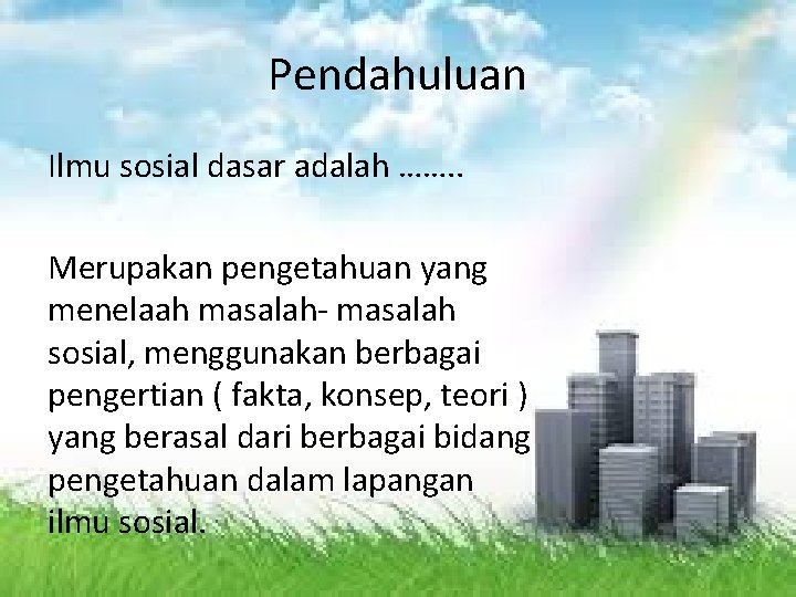 Pendahuluan Ilmu sosial dasar adalah ……. . Merupakan pengetahuan yang menelaah masalah- masalah sosial,