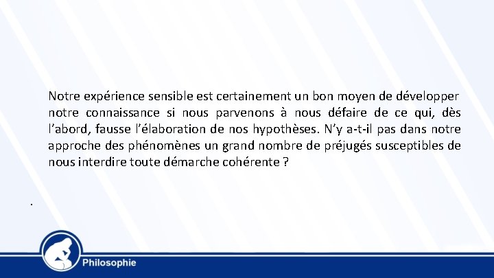 Notre expérience sensible est certainement un bon moyen de développer notre connaissance si nous