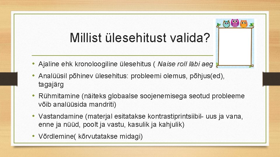 Millist ülesehitust valida? • Ajaline ehk kronoloogiline ülesehitus ( Naise roll läbi aegade) •