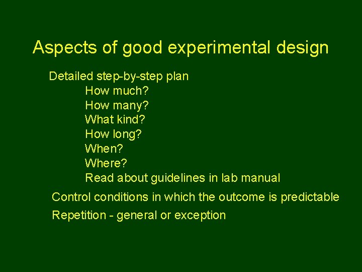 Aspects of good experimental design Detailed step-by-step plan How much? How many? What kind?