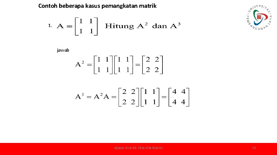 Contoh beberapa kasus pemangkatan matrik 1. jawab Aljabar linier #3. Sifat-sifat Matriks 15 