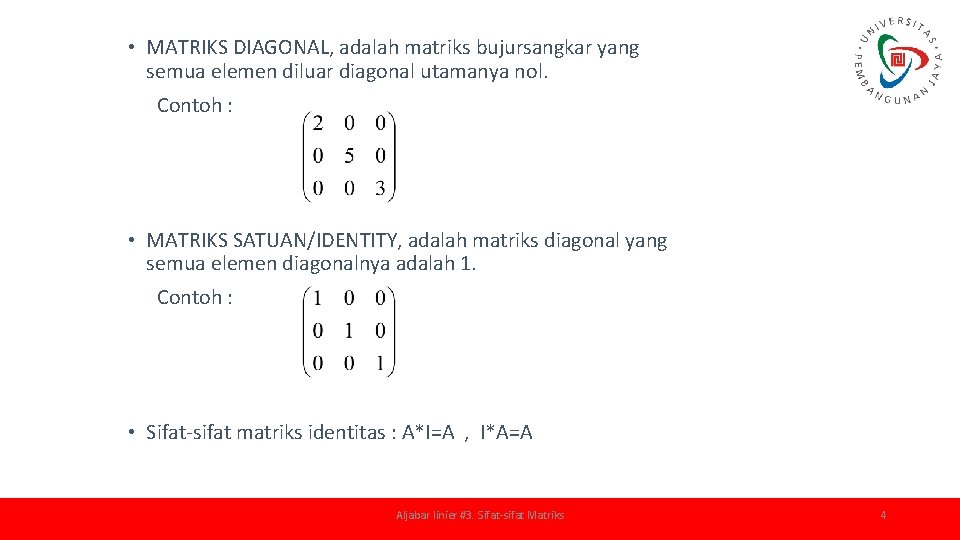  • MATRIKS DIAGONAL, adalah matriks bujursangkar yang semua elemen diluar diagonal utamanya nol.