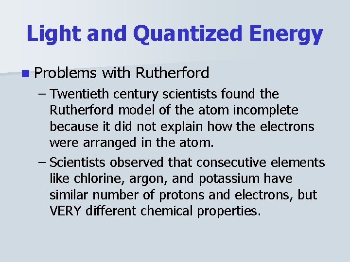 Light and Quantized Energy n Problems with Rutherford – Twentieth century scientists found the