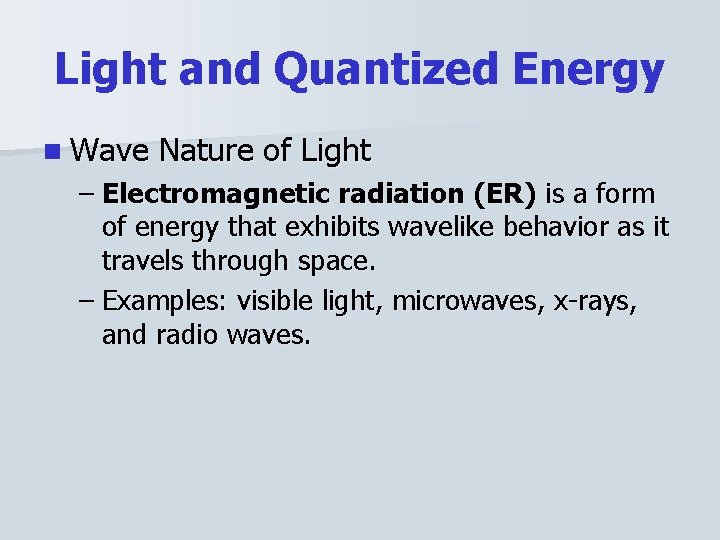 Light and Quantized Energy n Wave Nature of Light – Electromagnetic radiation (ER) is